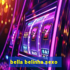 bella belinha sexo